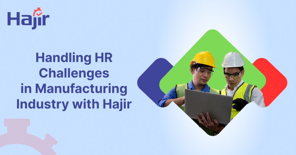 Handling HR Challenges in Manufacturing Industry with Hajir
